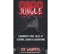 Neon Jungle: A Bouncer's True Tales of Lessons, Laughs & Lacerations