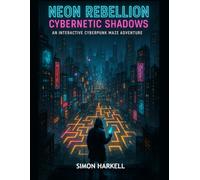 NEON REBELLION - CYBERNETIC SHADOWS: An Interactive Cyberpunk Maze Adventure (Maze Puzzle Stories)
