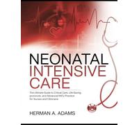 Neonatal Intensive Care: The Ultimate Guide to Critical Care, Life-Saving Protocols, and Advanced NICU Practice for Nurses and Clinicians