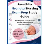 Neonatal Nursing Exam Prep Study Guide: For Nursing Students Mastering APGAR Scoring, Newborn Assessment, NICU Care, Clinical Scenarios, Memory Tricks ... Questions& Ans.. (Clinical Edge Exam Series)