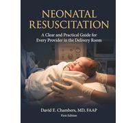 NEONATAL RESUSCITATION: A Clear and Practical Guide for Every Provider in the Delivery Room