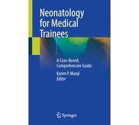 Neonatology for Medical Trainees : A Case-Based, Comprehensive Guide