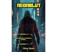 Neonblut: 11 Cyberpunk-Kurzgeschichten: Dunkle Zukunft, digitale Abgründe