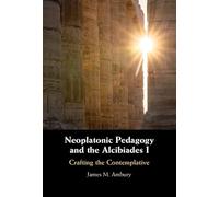 Neoplatonic Pedagogy and the Alcibiades I: Crafting the Contemplative
