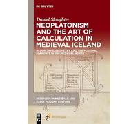 Neoplatonism and the Art of Calculation in Medieval Iceland: Algorithms, Geometry, and the Platonic Elements in the Medieval North (Research in Medieval and Early Modern Culture, 41)