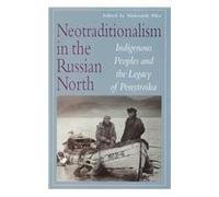 Neotraditionalism in the Russian North: Indigenous Peoples and the Legacy of Perestroika (Circumpolar Research Series)