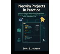 Neovim Projects in Practice: Build 10 production ready Neovim configurations, language specific workflows, and team development setups with modern Lua (Neovim in Practice Series)