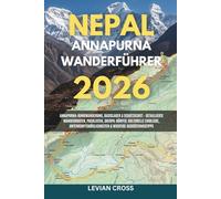 Nepal Annapurna Wanderführer 2026: Annapurna-Rundwanderung, Basislager & Schutzgebiet - Detaillierte Wanderrouten, Packlisten, Sherpa-Dörfer, ... Ausrüstungstipps (Levian Hiking Series)