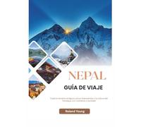 NEPAL GUÍA DE VIAJE 2025: Explora templos antiguos, picos imponentes y la cultura del Himalaya con confianza y facilidad