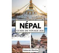 NÉPAL Guide de voyage 2026: Votre guide essentiel des temples, des randonnées et des traditions intemporelles à travers les paysages majestueux du Népal