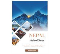 NEPAL REISEFÜHRER 2025: Erkunden Sie alte Tempel, hoch aufragende Gipfel und die Himalaya-Kultur mit Zuversicht und Leichtigkeit