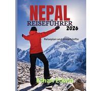 NEPAL REISEFÜHRER 2026: Ein vollständiger Leitfaden zur Kultur, Küche und den Abenteuern des Himalaya