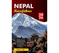 NEPAL Reiseführer 2026: Erkunden Sie majestätische Berge, ein reiches kulturelles Erbe, Tempel und atemberaubende Landschaften im Land des Himalaya