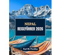 Nepal Reiseführer 2026: Von alten Tempeln und Himalaya-Gipfeln bis hin zu herzlichen Traditionen und zeitloser Kultur