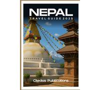 NEPAL TRAVEL GUIDE 2025: “Plan Smart, Travel Deep: Discover Nepal’s Culture, Cuisine, and Hidden Wonders for the Ultimate Vacation”