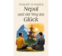 Nepal und der Weg ins Glück: Die Kunst dem Leben Sinn zu geben