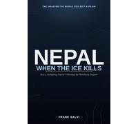 Nepal: When the Ice Kills: How a Collapsing Glacier Unleashed the Himalayan Disaster - and the Growing Threat Hidden in the World's Highest Mountains