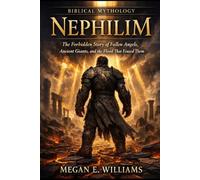 Nephilim: Biblical Giants: The Forbidden Story of Fallen Angels, Ancient Giants, and the Flood That Erased Them
