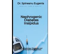 Nephrogenic Diabetes Insipidus: Pathophysiology, Diagnosis, and Comprehensive Management