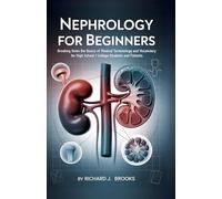 Nephrology for Beginners: Breaking Down the Basics of Medical Terminology and Vocabulary for High School / College Students and Patients (Medical Terms Made Clear)