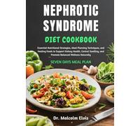 NEPHROTIC SYNDROME DIET COOKBOOK: Essential Nutritional Strategies, Meal Planning Techniques, and Healing Foods to Support Kidney Health, Control Swelling, and Promote Balanced Wellness Naturally