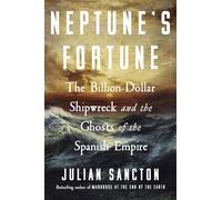 Neptune’s Fortune: The Billion-Dollar Shipwreck and the Ghosts of the Spanish Empire, from the Bestselling Author