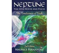 Neptune, the 12th house, and Pisces - 2nd Edition: The Timelessness of Truth