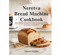 Neretva Bread Machine Cookbook 2026: Easy, Foolproof Recipes for Perfect Loaves, Pizza Dough, Sweet Breads, and Gluten-Free Baking with Step-by-Step Instructions for Beginners