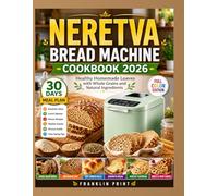 NERETVA BREAD MACHINE COOKBOOK 2026: Healthy Homemade Loaves with Whole Grains and Natural Ingredients