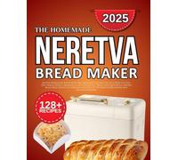 Neretva bread machine cookbook: Quick and Easy Recipes Including Gluten-Free, Whole Wheat, Sourdough, Artisan Loaves, Sweet Cinnamon Rolls, Dinner ... and Healthy Options (Homemade Baking)
