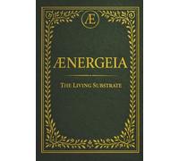ÆNERGEIA: The Living Substrate (The Coffee Table Wisdom™ Series)