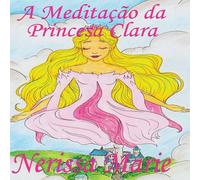 Nerissa Marie A Meditacao da Princesa Clara (historia infantil, livros infantis Nerissa Marie Multicolor