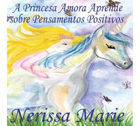 Nerissa Marie A Princesa Amora Aprende sobre Pensamentos Positivos (historia Nerissa Marie Multicolor