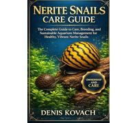 NERITE SNAILS CARE GUIDE: The Complete Guide to Care, Breeding, and Sustainable Aquarium Management for Healthy, Vibrant Nerite Snails