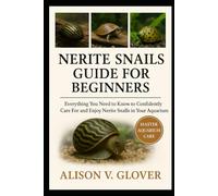 NERITE SNAILS GUIDE FOR BEGINNERS: Everything You Need to Know to Confidently Care For and Enjoy Nerite Snails in Your Aquarium