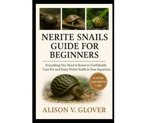 NERITE SNAILS GUIDE FOR BEGINNERS: Everything You Need to Know to Confidently Care For and Enjoy Nerite Snails in Your Aquarium