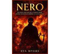 Nero: The Rise and Fall of a Tyrant Who Shook the Roman Empire to Its Foundation (Ancient Leaders history will never forget)