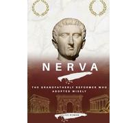 Nerva: The Grandfatherly Reformer Who Adopted Wisely (Emperors of Rome)