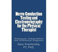 Nerve Conduction Testing and Electromyography for the Physical Therapist: Techniques, Interpretation and Differential Diagnosis