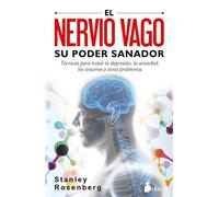 Nervio Vago, Su Poder Sanador, El: Técnicas para tratar la depresión, la ansiedad, los traumas y otros problemas / Self-Help Exercises for Anxiety, Depression, Trauma, and Autism
