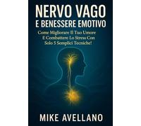 NERVO VAGO E BENESSERE EMOTIVO: Come migliorare il tuo umore e combattere lo stress con solo 5 semplici tecniche!: 1