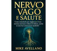 NERVO VAGO E SALUTE: Come stimolarlo per migliorare il tuo sistema nervoso e ridurre il dolore, anche se non hai conoscenze mediche!: 4