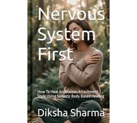 Nervous System First: How To Heal An Anxious Attachment Style Using Somatic Body Based Healing (How to Heal Anxious Attachment and Overcome Anxiety)