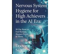 Nervous System Hygiene for High Achievers in the AI Era: 30-Day Reset to End Burnout, Sharpen Focus & Thrive