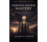 Nervous system Mastery: How to Shorten Recovery Latency, Regulate Stress Response, and Build Two-Speed Stability in a High-Pressure World: 2 (The Calm Operating System Series)