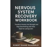 Nervous System Recovery Workbook: Transform Anxiety into Strength and Stop Overthinking with Daily Tools for Lasting Calm