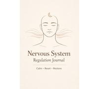 Nervous System Regulation Journal: Stress Relief, Anxiety Tracking, Somatic Healing & Mindfulness Log: Guided Prompts to Soothe Thoughts, Restore Balance, and Build Lasting Emotional Awareness Habits