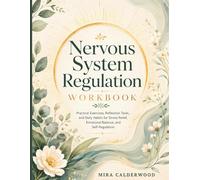 Nervous System Regulation Workbook: Practical Exercises, Reflection Worksheets, and Daily Habits for Stress Relief, Emotional Balance, and Self-Regulation (Calderwood Wellness Workbook Series)