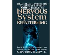 NERVOUS SYSTEM REPATTERNING: Heal stress imprints and align body rhythms with 5D frequency : Series 9 Quantum Embodiment Phase: I Recalibration Book ... Embodiment: Living the New Human Blueprint)