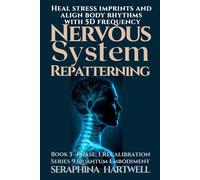 NERVOUS SYSTEM REPATTERNING: Heal stress imprints and align body rhythms with 5D frequency : Series 9 Quantum Embodiment Phase: I Recalibration Book ... Embodiment: Living the New Human Blueprint)